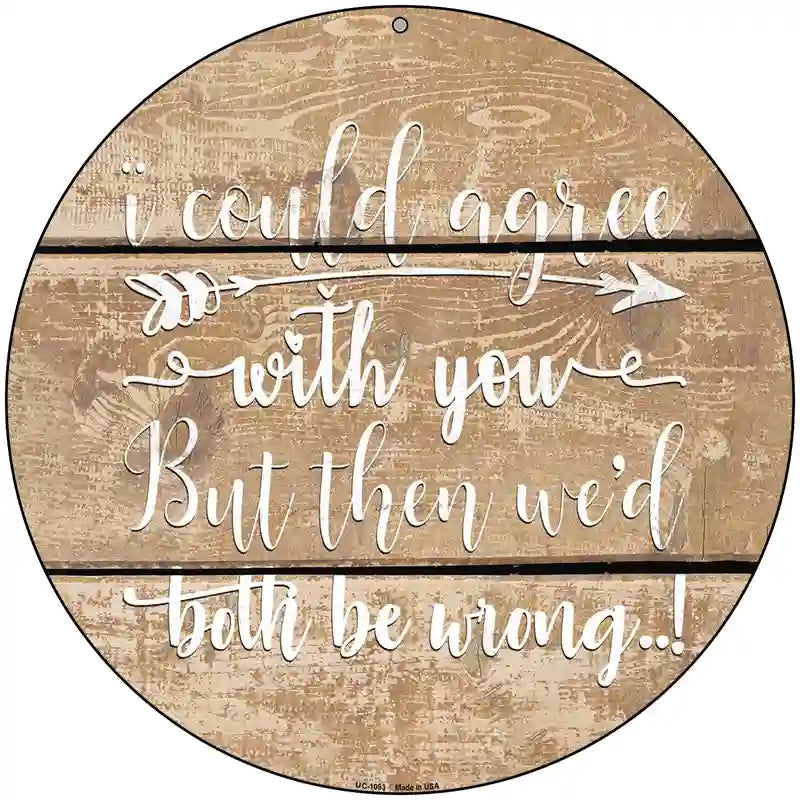 Both Be Wrong Novelty Metal Circle Sign 8" (UC)