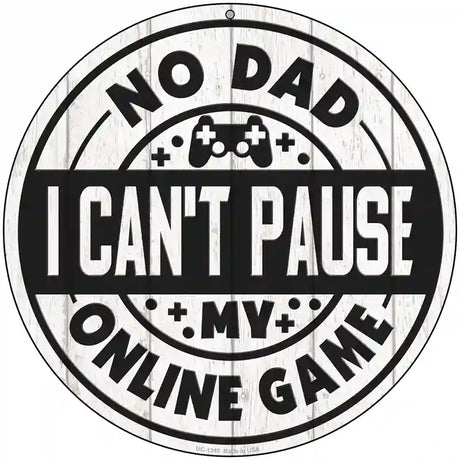 Dad I Cant Pause Online Novelty Metal Circular Sign 8" (UC)