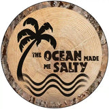 Ocean Made Me Salty Novelty Metal Circular Sign 8" (UC)