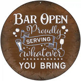 Bar Serving Whatever You Bring Novelty Metal Circular Sign 8" (UC)