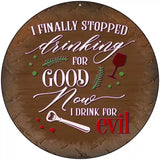 Drink For Evil Novelty Metal Circular Sign 8" (UC)