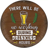 No Working During Drinking Hours Novelty Metal Circular Sign 8" (UC)