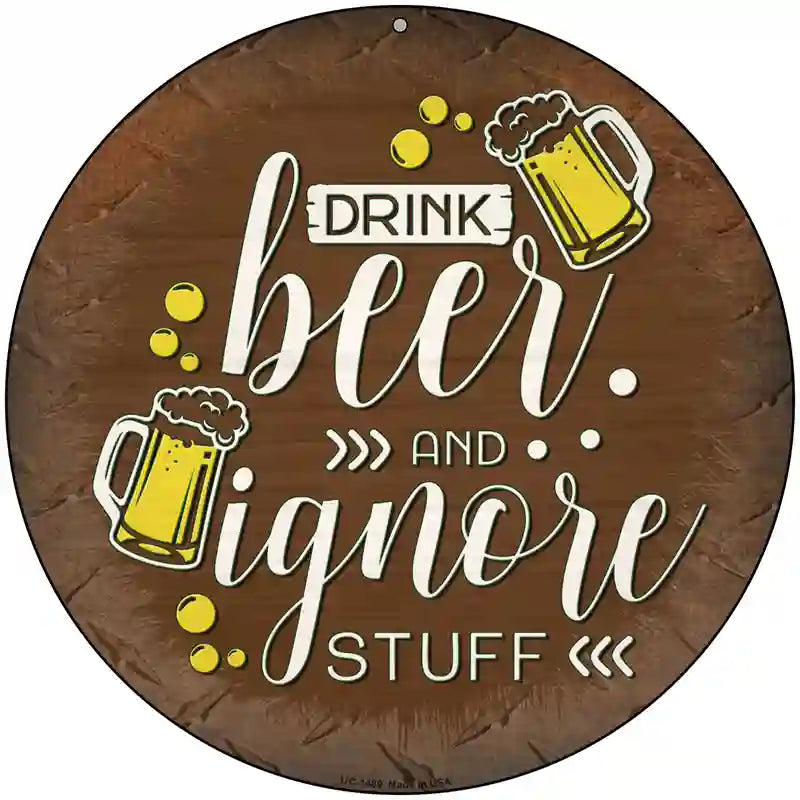 Drink Beer Ignore Stuff Novelty Metal Circular Sign 8" (UC)