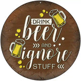 Drink Beer Ignore Stuff Novelty Metal Circular Sign 8" (UC)