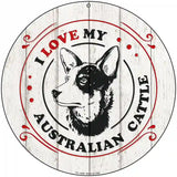 I Love My Australian Cattle Novelty Metal Circle Sign 8" (UC)