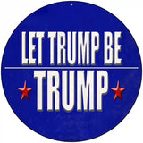 Let Trump Be Trump Novelty Metal Circle Sign 8" (UC)