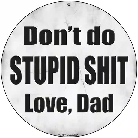 Dont Do Stupid Shit Love Dad Novelty Metal Circular Sign 8" (UC)