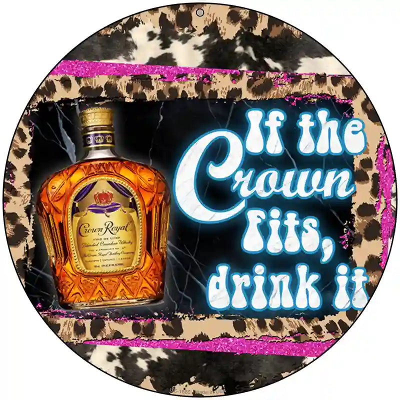 If The Crown Fits Drink It Novelty Metal Circle Sign 8" (UC)