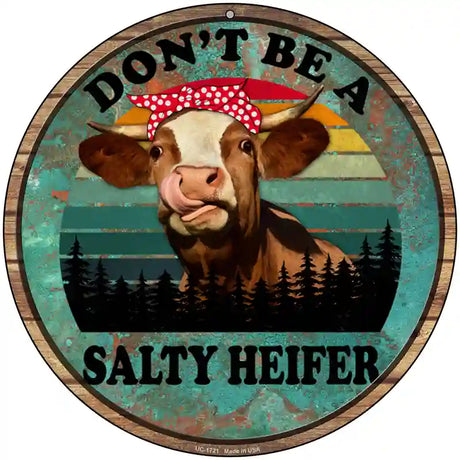 Dont Be A Salty Heifer Novelty Metal Circle Sign 8" (UC)