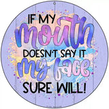 My Mouth Doesnt My Face Will Novelty Metal Circle Sign 8" (UC)