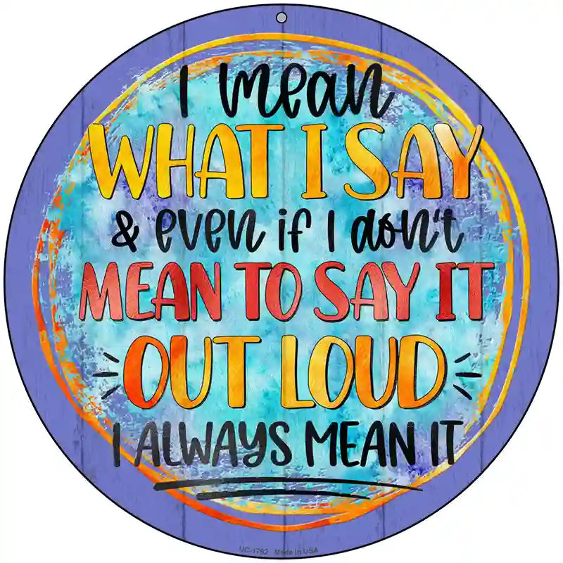 I Mean What I Say Novelty Metal Circle Sign 8" (UC)