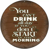 Cant Drink All Day Brown Novelty Metal Circle Sign 8" (UC)