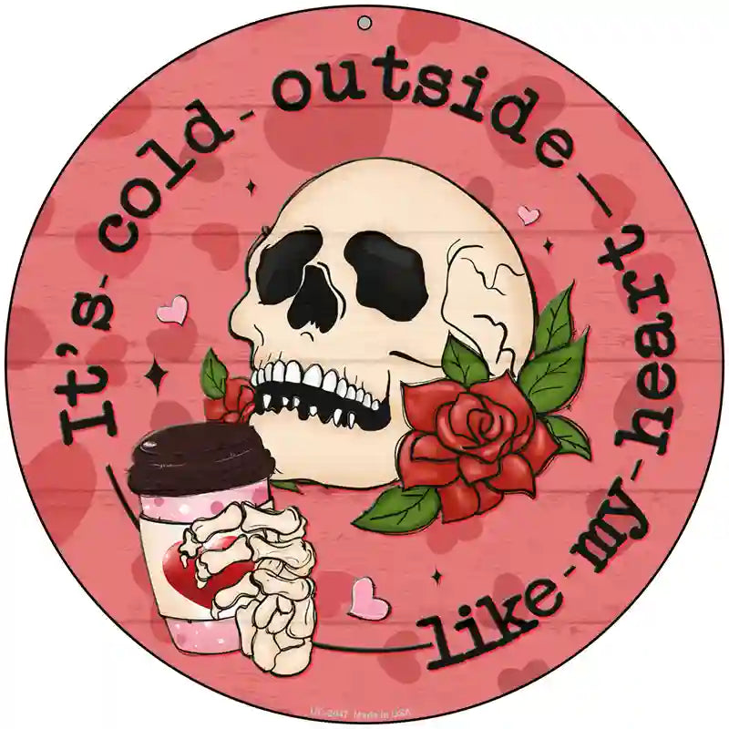 Cold Outside Like My Heart Novelty Metal Circle Sign 8" (UC)