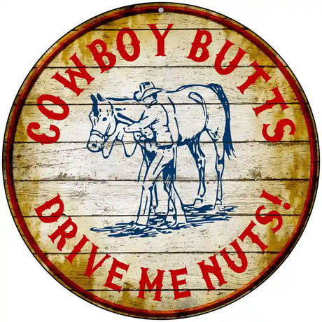 Cowboy Butts Drive Me Nuts Novelty Metal Circular Sign 8" (UC)