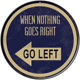 When Nothing Goes Right Novelty Metal Circular Sign 8" (UC)