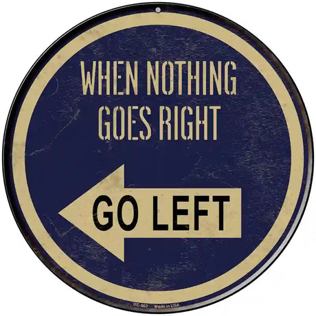 When Nothing Goes Right Novelty Metal Circular Sign 8" (UC)