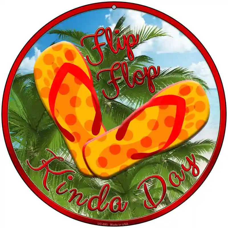 Flip Flop Kinda Day Novelty Metal Circular Sign 8" (UC)