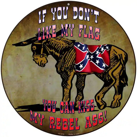 Dont Like My Flag Kiss My Rebel Ass Circular Novelty Sign 8" (UC)