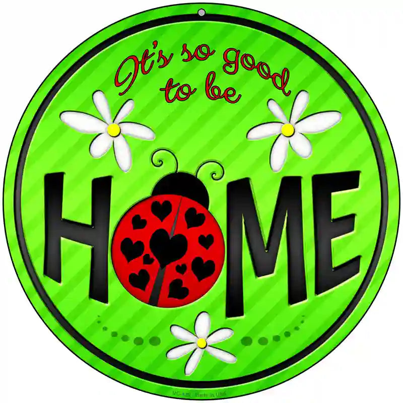 Good to be Home Novelty Metal Circular Sign 8" (UC)