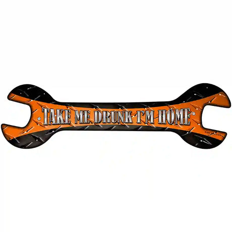 Take Me Drunk Novelty Metal Wrench Sign W-086