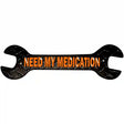 Need My Medication Novelty Metal Wrench Sign W-093