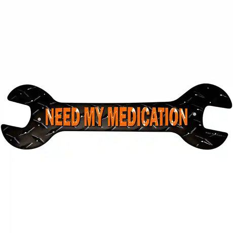 Need My Medication Novelty Metal Wrench Sign W-093