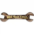 Not Your Tools Novelty Metal Wrench Sign W-137