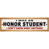 I Was An Honors Student Novelty Metal Street Sign 19" x 5.5" (WB-K)