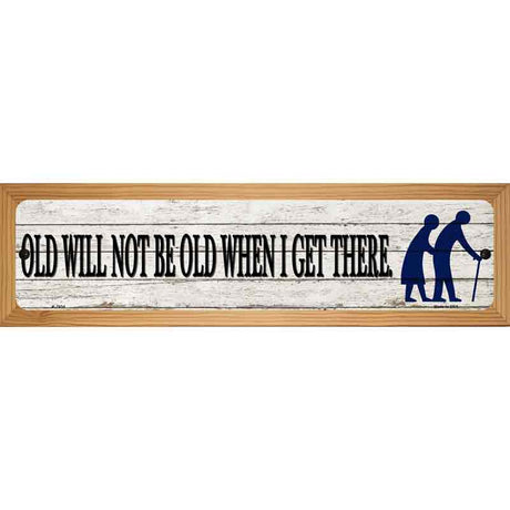 Ill Be Old When I Get There Novelty Metal Street Sign 19" x 5.5" (WB-K)