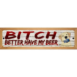 Better Have My Beer Novelty Metal Street Sign 19" x 5.5" (WB-K)