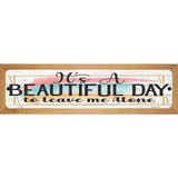 Beautiful Day Leave Me Alone Novelty Metal Street Sign 19" x 5.5" (WB-K)