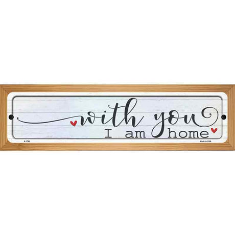 With You I Am Home Novelty Metal Street Sign 19" x 5.5" (WB-K)