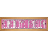 Somebodys Problem Novelty Metal Street Sign 19" x 5.5" (WB-K)