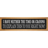 Neither Time Nor Crayons Novelty Metal Street Sign 19" x 5.5" (WB-K)