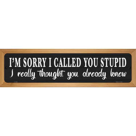 Sorry I Called You Stupid Novelty Metal Street Sign 19" x 5.5" (WB-K)