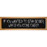 Wanted To Stay Sober Novelty Metal Street Sign 19" x 5.5" (WB-K)