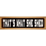 Thats What She Shed Novelty Metal Street Sign 19" x 5.5" (WB-K)