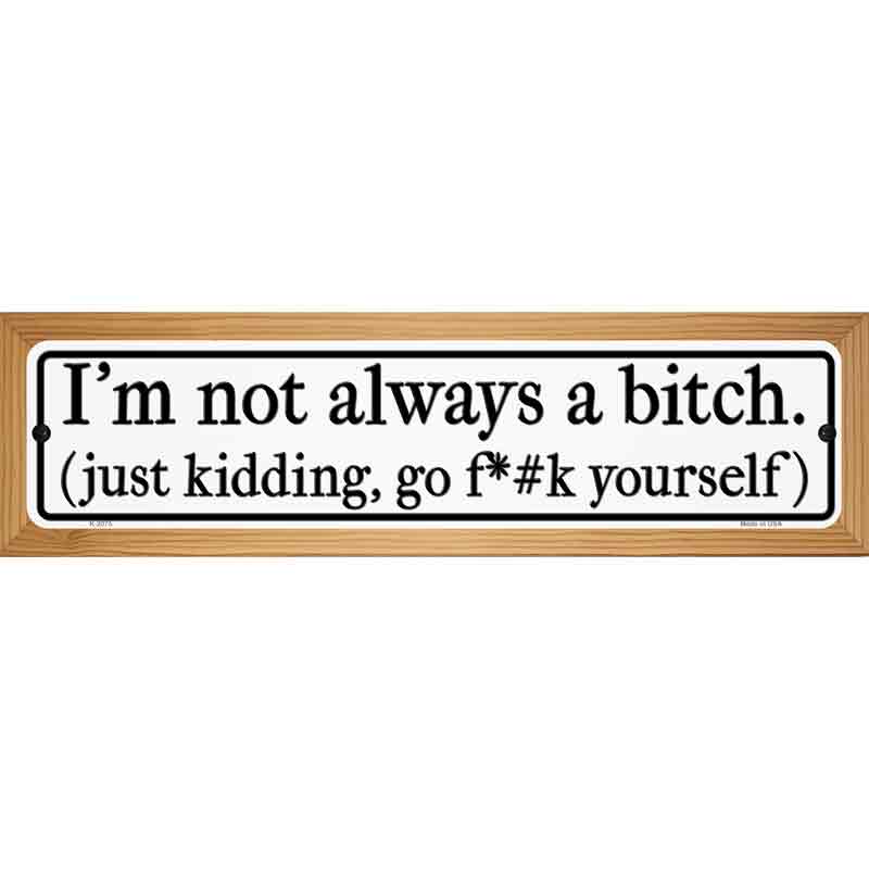 Not Always A Bitch Just Kidding Novelty Metal Street Sign 19" x 5.5" (WB-K)