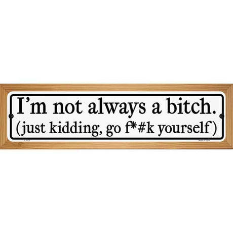 Not Always A Bitch Just Kidding Novelty Metal Street Sign 19" x 5.5" (WB-K)