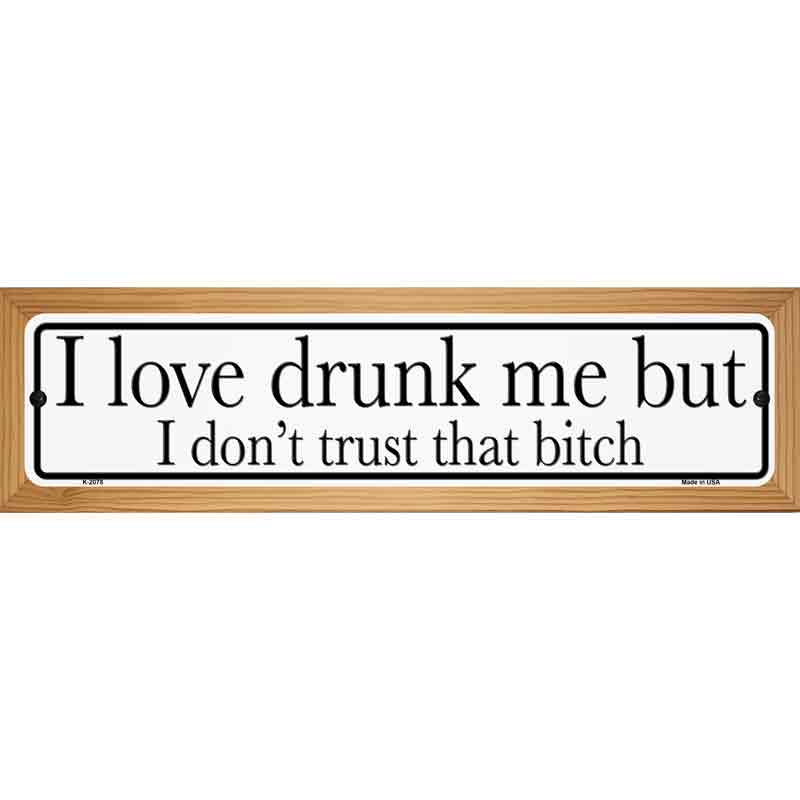 Drunk Me Dont Trust That Bitch Novelty Metal Street Sign 19" x 5.5" (WB-K)