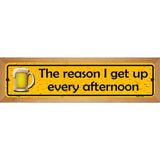 The Reason I Get Up Metal Novelty Street Sign 19" x 5.5" (WB-K)