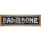 Bad To The Bone Metal Novelty Street Sign 19" x 5.5" (WB-K)