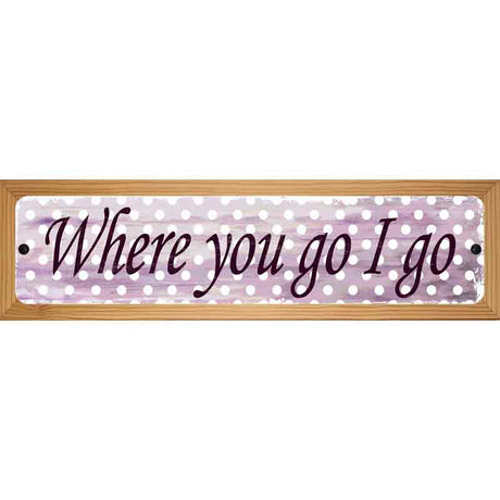 Where You Go I Go Novelty Metal Street Sign 19" x 5.5" (WB-K)