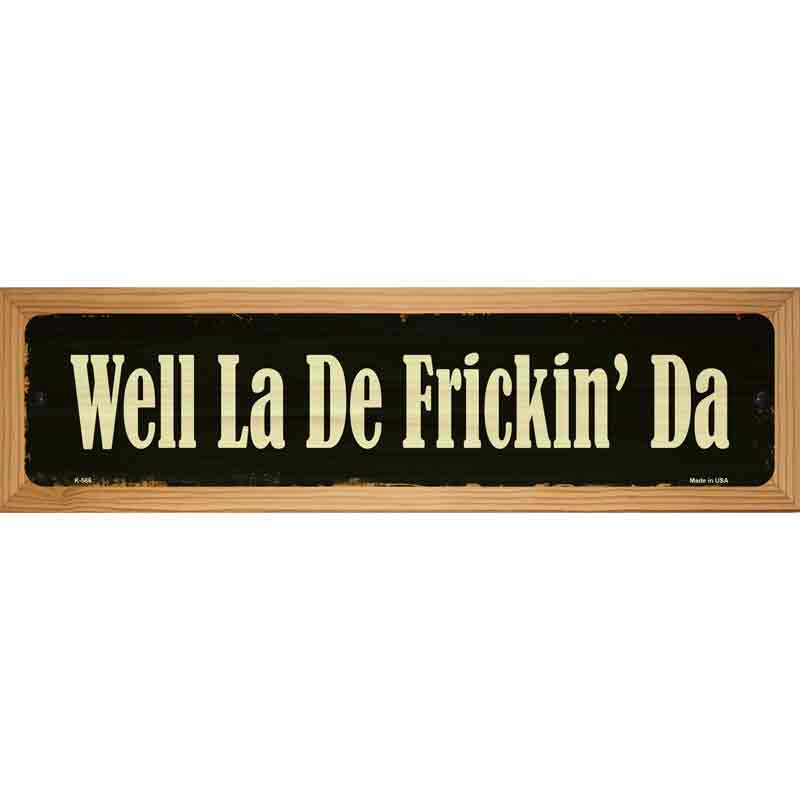 Well La De Frickin Day Novelty Metal Street Sign 19" x 5.5" (WB-K)