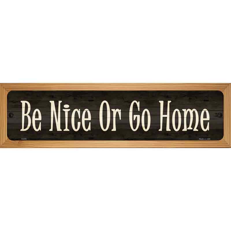 Be Nice Or Go Home Novelty Metal Street Sign 19" x 5.5" (WB-K)