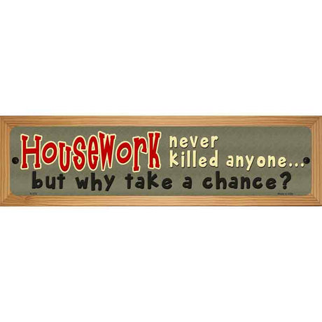 Housework Never Killed Anyone Novelty Metal Street Sign 19" x 5.5" (WB-K)