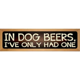 In Dog Beers  Novelty Metal Street Sign 19" x 5.5" (WB-K)