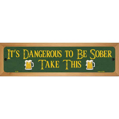 Dangerous To Be Sober Novelty Street Sign 19" x 5.5" (WB-K)