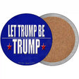 Let Trump Be Trump Novelty Circle Coaster Set of 4