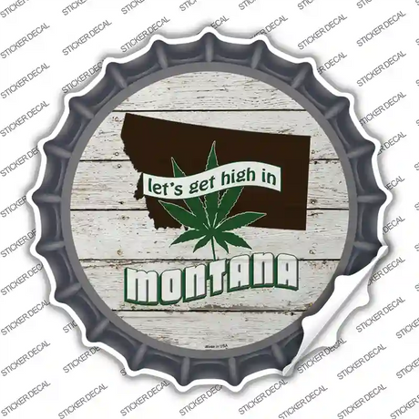 Lets Get High In Montana Novelty Bottle Cap Sticker Decal Small